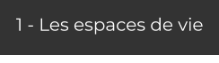 1 - Les espaces de vie