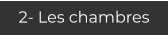 2- Les chambres