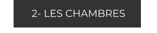 2- LES CHAMBRES